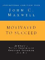 Motivated to Succeed: Inspirational Selections From John C. Maxwell