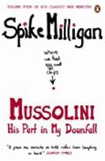 Mussolini: His Part in My Downfall (Milligan Memoirs Book 4)