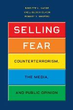 Selling Fear: Counterterrorism, the Media, and Public Opinion (Chicago Studies in American Politics)