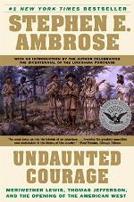 Undaunted Courage: Meriwether Lewis, Thomas Jefferson and the Opening of the American West: Meriwether Lewis Thomas Jefferson and the Opening