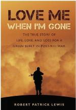 Love Me When I'm Gone: The true story of life, love and loss for a Green Beret in post-9/11 war