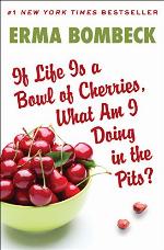 If Life Is a Bowl of Cherries, What Am I Doing in the Pits?: Bestselling author of Family--The Ties That Bind...And Gag!