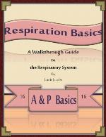 Respiration Basics: A Walkthrough Guide to the Respiratory System (A&amp;P Basics Book 16)