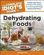 The Complete Idiot's Guide to Dehydrating Foods: Simple Techniques and Over 170 Recipes for Creating and Using Dehydrated Foods