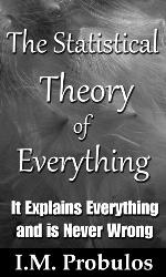 The Statistical Theory of Everything: It Explains Everything and is Never Wrong