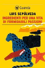 Ingredienti per una vita di formidabili passioni (Guanda Narrativa) (Italian Edition)