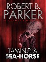 Taming a Sea-Horse (A Spenser Mystery) (The Spenser Series Book 13)