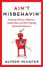 Ain't Misbehavin': Tactics for Tantrums, Meltdowns, Bedtime Blues and Other Perfectly Normal Kid Behaviors