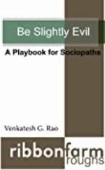 Be Slightly Evil: A Playbook for Sociopaths (Ribbonfarm Roughs 1)