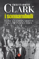 Clark Christopher - 2013 - I sonnambuli: Come l'Europa arrivò alla Grande Guerra