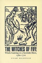 Witches of Fife: Witch-hunting in a Scottish Shire, 1560-1710