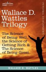 Wallace D. Wattles Trilogy: The Science of Being Well, the Science of Getting Rich &amp; the Science of Being Great