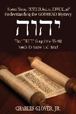 Understanding the Godhead Mystery: Shema Yisrael, Yhwh Eloheinu, Yhwh Ehad the True Gospel the World Needs to Know and Hear!