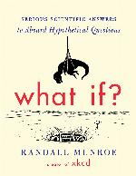 What If?: Serious Scientific Answers to Absurd Hypothetical Questions