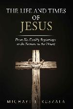 The Life and Times of Jesus: From His Earthly Beginnings to the Sermon on the Mount (Part I)