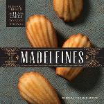 Madeleines: Elegant French Tea Cakes to Bake and Share