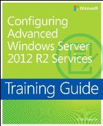 Training Guide Configuring Advanced Windows Server 2012 R2 Services (MCSA) (Microsoft Press Training Guide)
