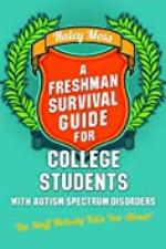A Freshman Survival Guide for College Students with Autism Spectrum Disorders: The Stuff Nobody Tells You About!