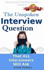 The Unspoken Interview Question: That All Interviewers Will Ask And How To Answer Without Speaking (Happy Job Hunting Series Book 2)