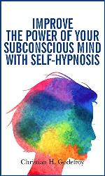 Improve the Power of your Subconscious Mind with Self-Hypnosis: Use Positive Thinking to Change your Life