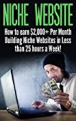 Niche Website: How to earn $2,000+ Per Month Building Niche Websites in Less than 25 hours a Week! (niche websites, passive income ideas, make money from ... home jobs, making money online, websites)