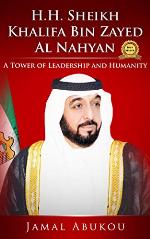 H.H. SHEIKH KHALIFA BIN ZAYED AL NAHYAN: A TOWER OF LEADERSHIP AND HUMANITY