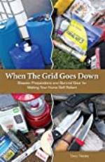 When the Grid Goes Down, Disaster Preparations and Survival Gear For Making Your Home Self-Reliant