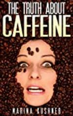 The Truth About Caffeine (Caffeine Detox Collection Book 1)
