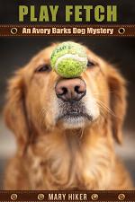 Play Fetch: An Avery Barks Dog Mystery (Avery Barks Cozy Dog Mysteries Book 3)