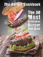 The Burger Cookbook: The 50 Most Delicious Burger Recipes (Recipe Top 50's Book 65)