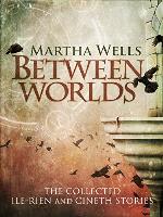 Between Worlds: the Collected Ile-Rien and Cineth Stories