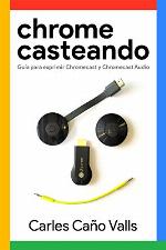 Chromecasteando: Gu&iacute;a para exprimir Chromecast y Chromecast Audio (Spanish Edition)