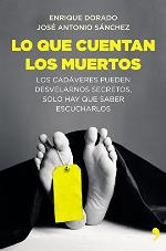 Lo que cuentan los muertos: Los cad&aacute;veres pueden desvelarnos secretos; solo hay que saber escucharlos (Spanish Edition)