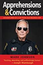 Apprehensions &amp; Convictions: Adventures of a 50-Year-Old Rookie Cop