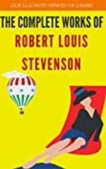 The Complete Works Of Robert Louis Stevenson: Color Illustrated, Formatted for E-Readers (Unabridged Version)