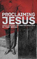 Proclaiming Jesus: Christ-Centered Teaching and Preaching