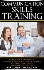 Communication Skills Training: Learn To Powerfully Attract, Influence & Connect, by Improving Your Communication Skills (Communication skills in workplace, ... Influence people, How to influence)