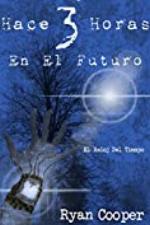 Hace 3 Horas En El Futuro (El Reloj Del Tiempo n&ordm; 1) (Spanish Edition)