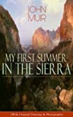 My First Summer in the Sierra (With Original Drawings &amp; Photographs): Adventure Memoirs, Travel Sketches &amp; Wilderness Studies