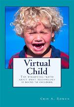 Virtual Child: The terrifying truth about what technology is doing to children