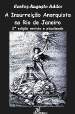 A Insurreição Anarquista no Rio de Janeiro - 3ª edição revista e atualizada