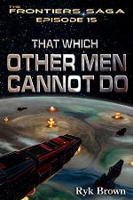 Ep.#15 - &quot;That Which Other Men Cannot Do&quot; (The Frontiers Saga)