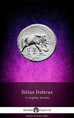 Complete Works of Silius Italicus (Delphi Classics) (Delphi Ancient Classics Book 58)