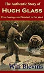The Authentic Story of Hugh Glass: True Courage and Survival in the West (Mountain Man Classics Book 1)