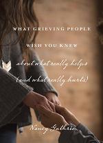 What Grieving People Wish You Knew about What Really Helps (and What Really Hurts)