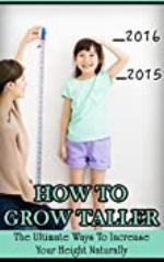 How To Grow Taller: The Ultimate Ways To Increase Your Height Naturally (increase height, get taller, become taller, gain height)