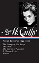 Mary McCarthy: Novels &amp; Stories 1942-1963 (LOA #290): The Company She Keeps / The Oasis / The Groves of Academe / A Charmed Life / stories (Library of America Mary McCarthy Edition Book 1)