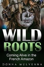 WILD ROOTS: Coming Alive in the French Amazon