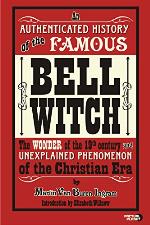 An Authenticated History of the Famous Bell Witch: The Wonder of the 19th Century and Unexplained Phenomenon of the Christian Era