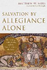 Salvation by Allegiance Alone: Rethinking Faith, Works, and the Gospel of Jesus the King